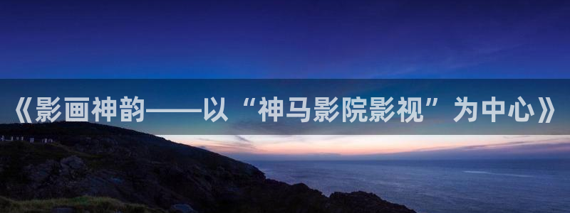 台州保利国际影城：《影画神韵——以“神马影院影视”为中心》